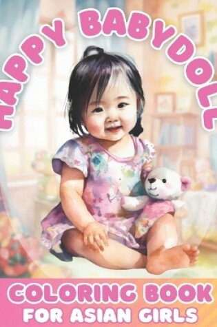 Cover of Happy Baby Doll Coloring Book For Asian Girls Ages 4-8