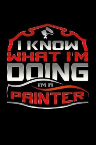 Cover of I Know What I'm Doing I'm A Painter