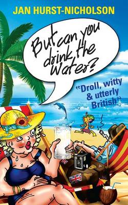 Book cover for But Can You Drink The Water? (Droll, witty and utterly British)