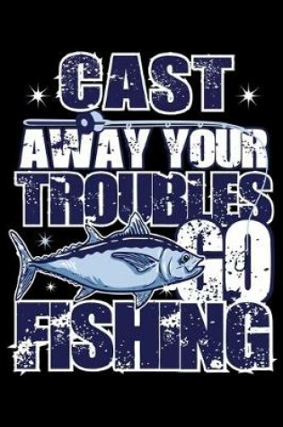 Cover of Cast Away Your Troubles Go Fishing