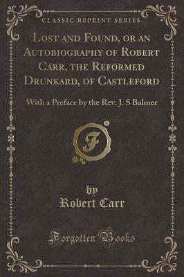 Book cover for Lost and Found, or an Autobiography of Robert Carr, the Reformed Drunkard, of Castleford