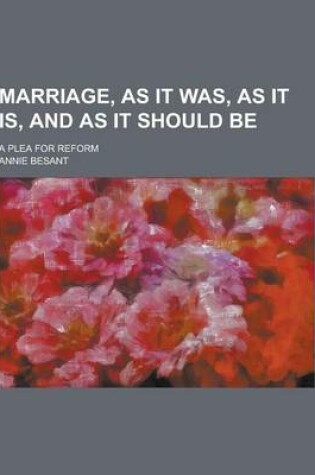 Cover of Marriage, as It Was, as It Is, and as It Should Be; A Plea for Reform