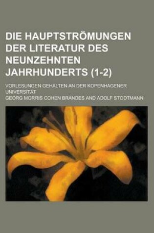 Cover of Die Hauptstromungen Der Literatur Des Neunzehnten Jahrhunderts; Vorlesungen Gehalten an Der Kopenhagener Universitat (1-2)