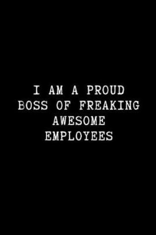 Cover of I Am a Proud Boss of Freaking Awesome Employees