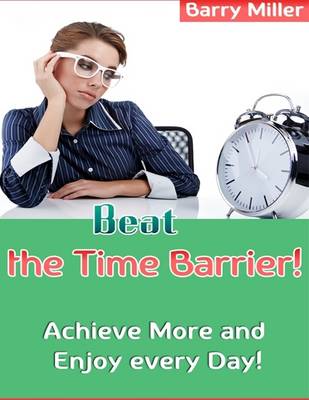 Book cover for Beat the Time Barrier! - Achieve More and Enjoy Every Day!