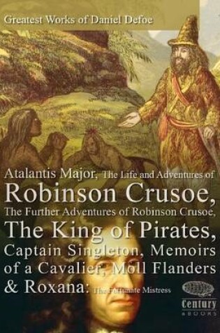 Cover of Greatest Works of Daniel Defoe: Atalantis Major, The Life and Adventures of Robinson Crusoe, The Further Adventures of Robinson Crusoe, The King of Pirates, Captain Singleton, Memoirs of a Cavalier, Moll Flanders & Roxana: The Fortunate Mistress