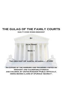 Book cover for The Gulag of the Family Courts: Book 1: An Expose of the Horrors and Tragedies Visited on Innocent and Vulnerable Parents and Children by United Kingdom "Public Officials", Hiding Behind Claims of Spurious "Secrecy."