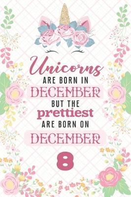 Book cover for Unicorns Are Born In December But The Prettiest Are Born On December 8