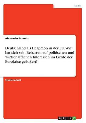 Book cover for Deutschland als Hegemon in der EU. Wie hat sich sein Beharren auf politischen und wirtschaftlichen Interessen im Lichte der Eurokrise geäußert?