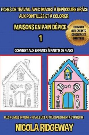 Cover of Fiches de travail avec images à reproduire grâce aux pointillés et à colorier (Maisons en Pain Dépice 1)