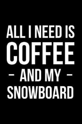 Cover of All I Need is Coffee and My Snowboard