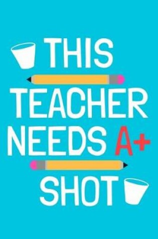 Cover of This Teacher Needs A+ Shot