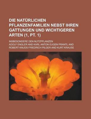 Book cover for Die Naturlichen Pflanzenfamilien Nebst Ihren Gattungen Und Wichtigeren Arten; Insbesondere Den Nutzpflanzen (1, PT. 1 )