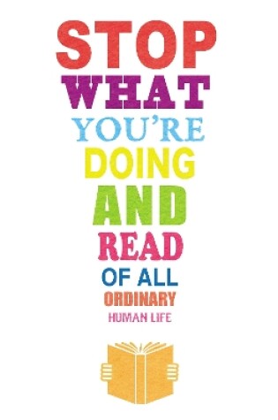 Cover of Stop What You’re Doing and Read…Of All Ordinary Human Life: Middlemarch & To The Lighthouse