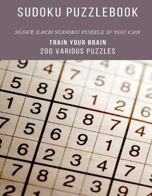 Book cover for SUDOKU PUZZLEBOOK SLOVE EACH SUDOKU PUZZLE IF YOU CAN TRAIN YOUR BRAIN 200 Various Puzzles