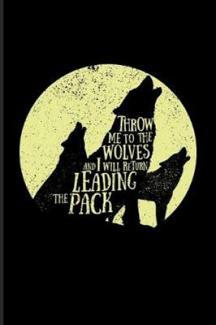 Cover of Throw Me To The Wolves And I Will Return Leading The Pack