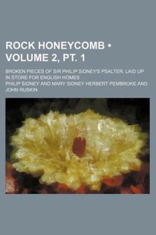 Cover of Rock Honeycomb (Volume 2, PT. 1); Broken Pieces of Sir Philip Sidney's Psalter. Laid Up in Store for English Homes