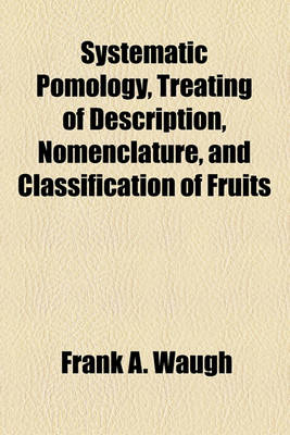 Book cover for Systematic Pomology, Treating of Description, Nomenclature, and Classification of Fruits