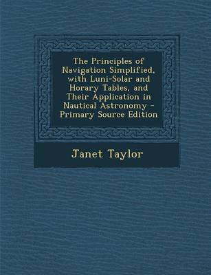 Book cover for The Principles of Navigation Simplified, with Luni-Solar and Horary Tables, and Their Application in Nautical Astronomy - Primary Source Edition