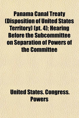 Book cover for Panama Canal Treaty (Disposition of United States Territory) (PT. 4); Hearing Before the Subcommittee on Separation of Powers of the Committee