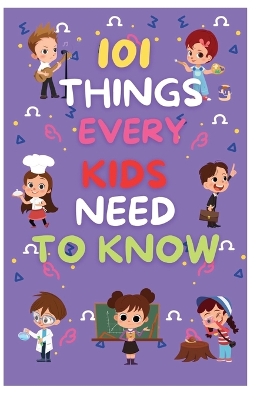 Cover of 101 Things Every Kids Need to Know