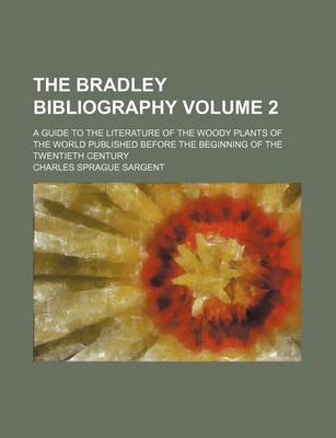 Book cover for The Bradley Bibliography Volume 2; A Guide to the Literature of the Woody Plants of the World Published Before the Beginning of the Twentieth Century