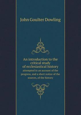 Book cover for An introduction to the critical study of ecclesiastical history attempted in an account of the progress, and a short notice of the sources, of the history