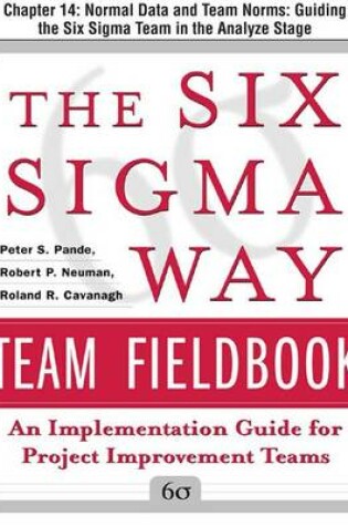 Cover of The Six SIGMA Way Team Fieldbook, Chapter 14 - Normal Data and Team Norms Guiding the Six SIGMA Team in the Analyze Stage