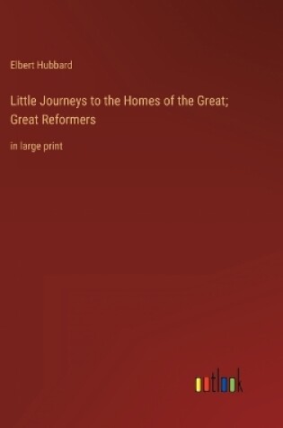 Cover of Little Journeys to the Homes of the Great; Great Reformers
