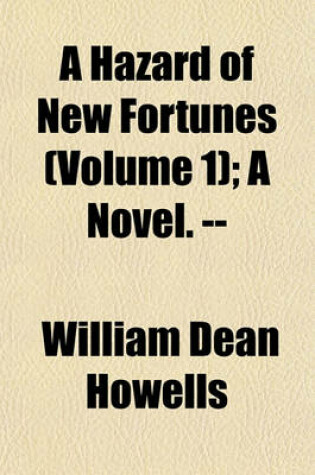 Cover of A Hazard of New Fortunes (Volume 1); A Novel. --