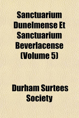 Book cover for Sanctuarium Dunelmense Et Sanctuarium Beverlacense (Volume 5)