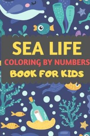 Cover of Sea Life Coloring By Numbers Book For Kids
