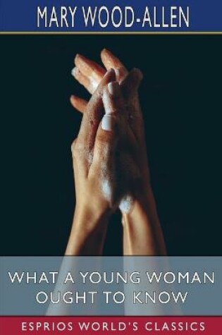 Cover of What a Young Woman Ought to Know (Esprios Classics)
