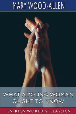 Book cover for What a Young Woman Ought to Know (Esprios Classics)
