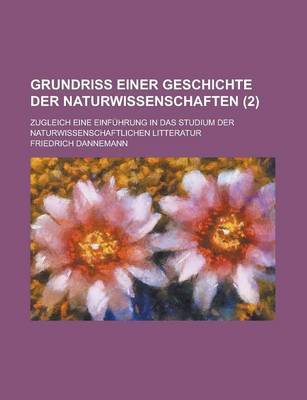 Book cover for Grundriss Einer Geschichte Der Naturwissenschaften; Zugleich Eine Einfuhrung in Das Studium Der Naturwissenschaftlichen Litteratur (2 )