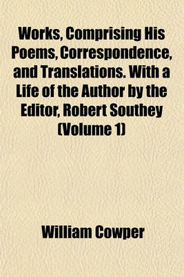 Book cover for Works, Comprising His Poems, Correspondence, and Translations. with a Life of the Author by the Editor, Robert Southey (Volume 1)