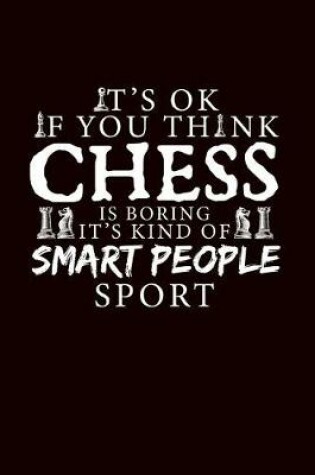 Cover of It's Ok If You Think Chess Is Boring It's Kind of a Smart People Sport