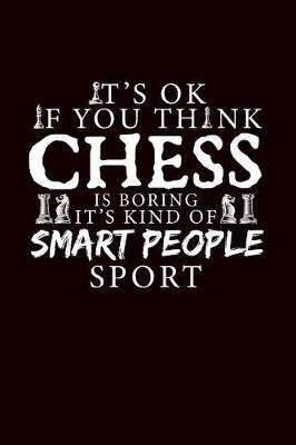 Book cover for It's Ok If You Think Chess Is Boring It's Kind of a Smart People Sport