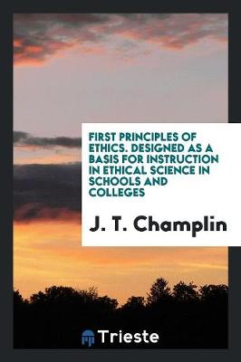 Book cover for First Principles of Ethics. Designed as a Basis for Instruction in Ethical Science in Schools and Colleges