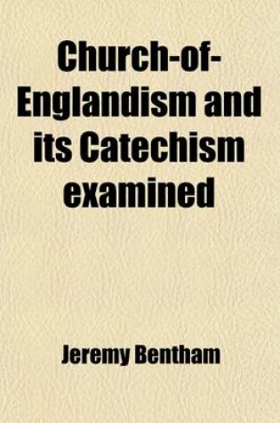 Cover of Church-Of-Englandism and Its Catechism Examined; Preceded by Strictures on the Exclusionary System as Pursued in the National Society's Schools, Interspersed with Parallel Views of the English and Scottish Established and Non-Established Churches and Conc