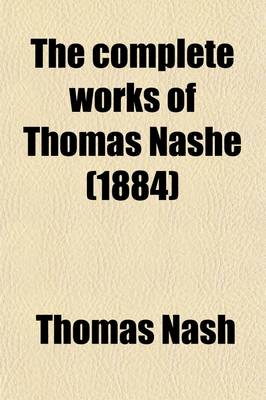 Book cover for The Complete Works of Thomas Nashe (Volume 1); In Six Volumes. for the First Time Collected and Edited with Memorial-Introduction, Notes and Illustrat