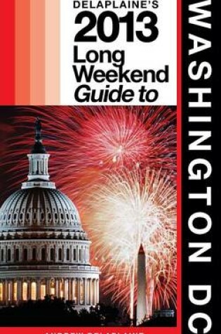 Cover of Delaplaine's 2013 Long Weekend Guide to Washington, D.C.