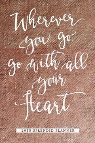 Cover of Wherever You Go, Go with All Your Heart 2019 Splendid Planner