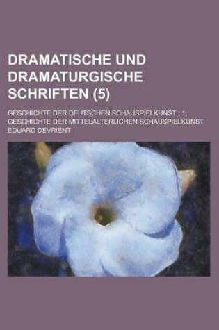 Cover of Dramatische Und Dramaturgische Schriften; Geschichte Der Deutschen Schauspielkunst; 1, Geschichte Der Mittelalterlichen Schauspielkunst (5)