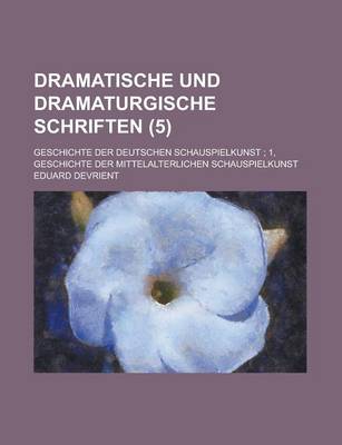 Book cover for Dramatische Und Dramaturgische Schriften; Geschichte Der Deutschen Schauspielkunst; 1, Geschichte Der Mittelalterlichen Schauspielkunst (5)