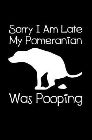 Cover of Sorry I Am Late My Pomeranian Was Pooping