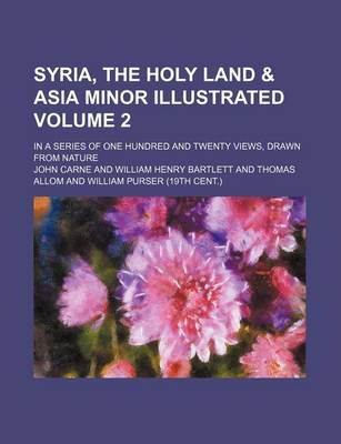 Book cover for Syria, the Holy Land & Asia Minor Illustrated Volume 2; In a Series of One Hundred and Twenty Views, Drawn from Nature