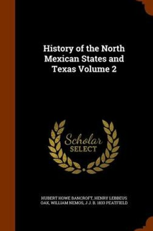 Cover of History of the North Mexican States and Texas Volume 2