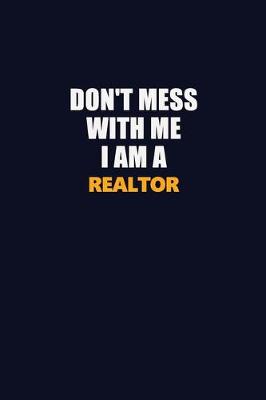 Book cover for Don't Mess With Me I Am A Realtor