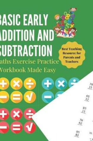 Cover of Basic Early Addition and Substraction Maths Exercise Practice Workbook Made Easy